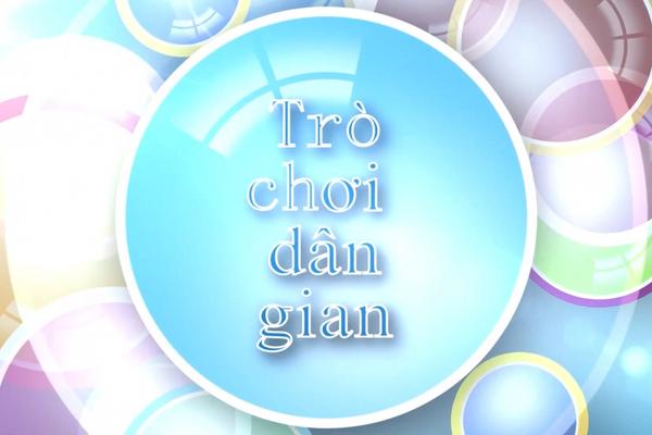 TÌM VỀ TRÒ CHƠI DÂN GIAN (13-6-2024)