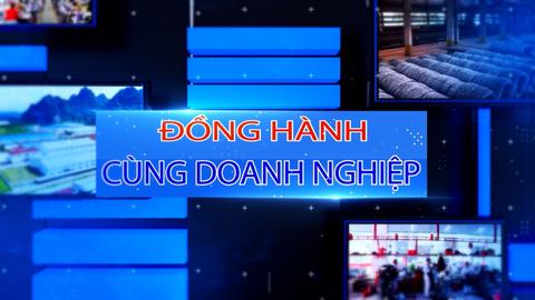 ĐỒNG HÀNH CÙNG DOANH NGHIỆP (14-8-2024)