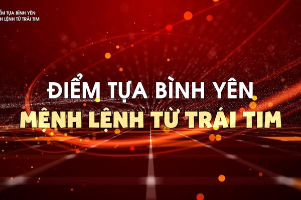 ĐIỂM TỰA BÌNH YÊN - MỆNH LỆNH TỪ TRÁI TIM