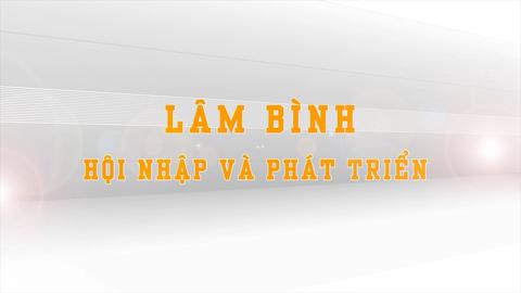 LÂM BÌNH HỘI NHẬP VÀ PHÁT TRIỂN (14-9-2024)