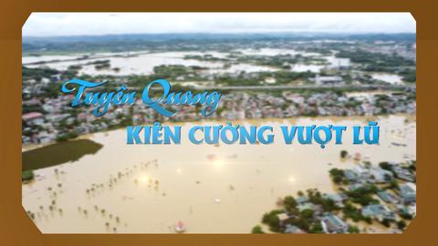 TUYÊN QUANG KIÊN CƯỜNG VƯỢT LŨ (14-9-2024)