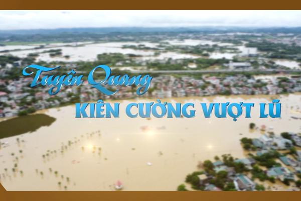 TUYÊN QUANG KIÊN CƯỜNG VƯỢT LŨ (14-9-2024)