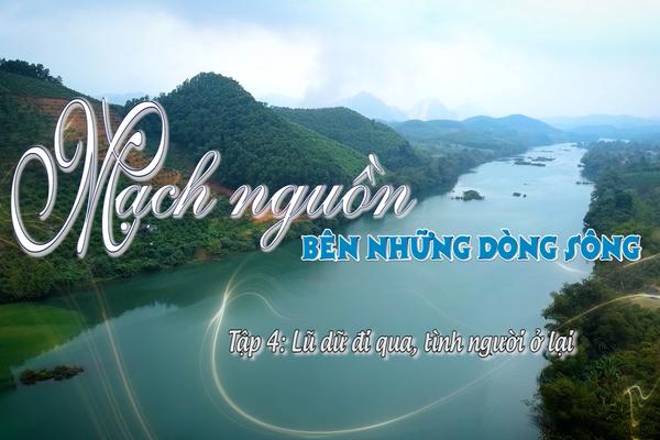 MẠCH NGUỒN BÊN NHỮNG DÒNG SÔNG - TẬP 4: LŨ DỮ ĐI QUA, TÌNH NGƯỜI Ở LẠI (20-9-2024)