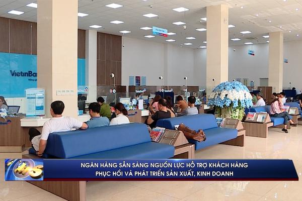 (TTV) Ngân hàng sẵn sàng nguồn lực hỗ trợ khách hàng phục hồi và phát triển sản xuất, kinh doanh