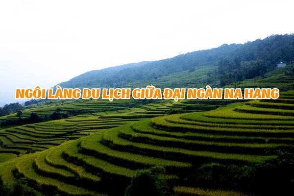 KÝ SỰ TRUYỀN HÌNH - NGÔI LÀNG DU LỊCH GIỮA ĐẠI NGÀN NA HANG