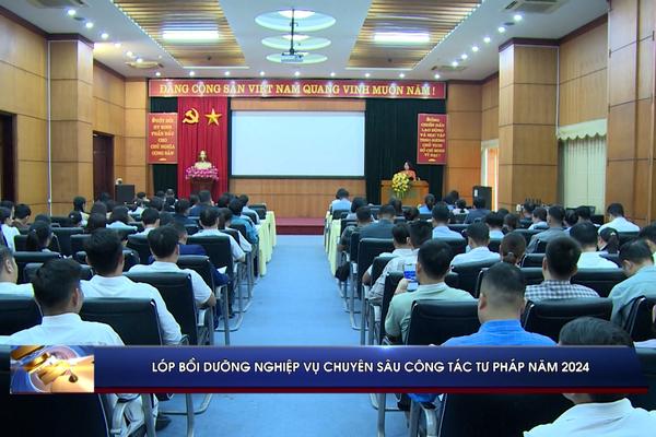 (TTV) Lớp bồi dưỡng chuyên sâu nghiệp vụ, công tác tư pháp năm 2024