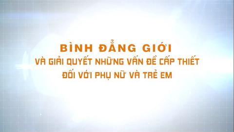 BÌNH ĐẲNG GIỚI VÀ GIẢI QUYẾT NHỮNG VẤN ĐỀ CẤP THIẾT VỚI PHỤ NỮ VÀ TRẺ EM (15-11-2024)