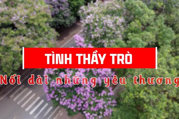 TÌNH THẦY TRÒ NỐI DÀI NHỮNG YÊU THƯƠNG