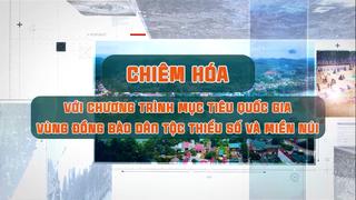 CHIÊM HÓA VỚI CHƯƠNG TRÌNH MỤC TIÊU QUỐC GIA VÙNG ĐỒNG BÀO DÂN TỘC TIỂU SỐ VÀ MIỀN NÚI (21-11-2024)