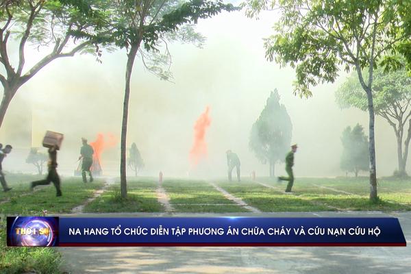 (TTV) Na Hang tổ chức Diễn tập phương án chữa cháy và cứu nạn cứu hộ