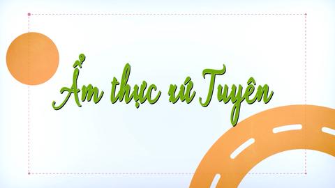 ẨM THỰC XỨ TUYÊN (10-12-2024)