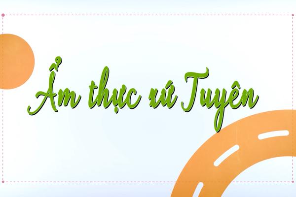 ẨM THỰC XỨ TUYÊN (10-12-2024)