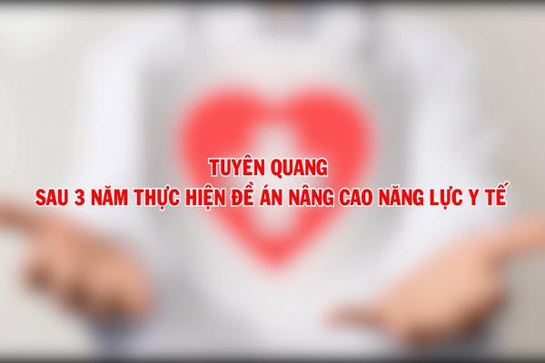 TUYÊN QUANG SAU 3 NĂM THỰC HIỆN ĐỀ ÁN NÂNG CAO NĂNG LỰC Y TẾ (15-12-2024)