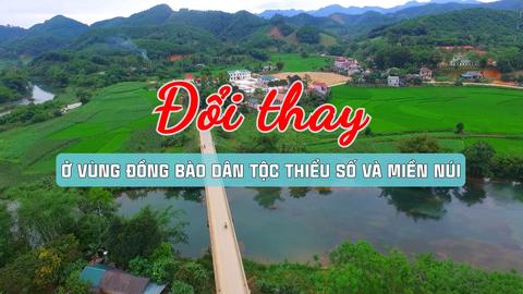 ĐỔI THAY Ở VÙNG ĐỒNG BÀO DÂN TỘC THIỂU SỐ VÀ MIỀN NÚI