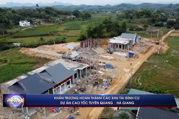 (TTV) Khẩn trương hoàn thành các khu tái định cư Dự án cao tốc Tuyên Quang – Hà Giang