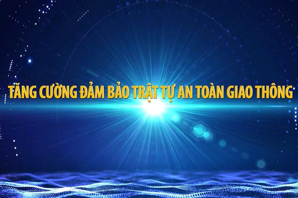 TĂNG CƯỜNG ĐẢM BẢO TRẬT TỰ AN TOÀN GIAO THÔNG