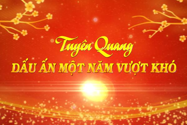 TUYÊN QUANG - DẤU ẤN MỘT NĂM VƯỢT KHÓ