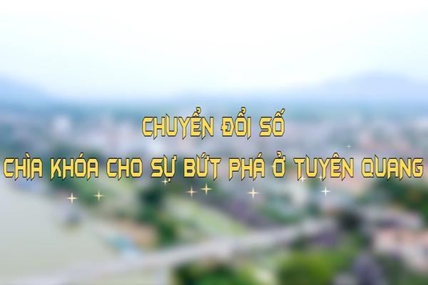 CHUYỂN ĐỔI SỐ - CHÌA KHÓA CHO SỰ BỨT PHÁ Ở TUYÊN QUANG