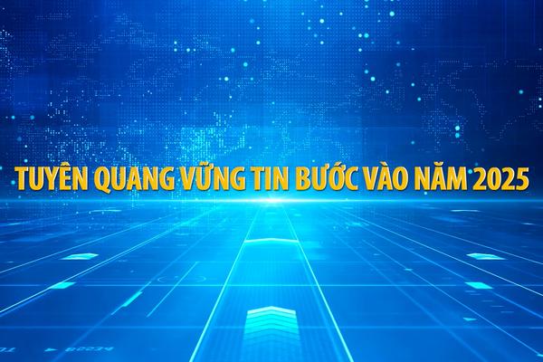 TUYÊN QUANG VỮNG BƯỚC VÀO NĂM 2025