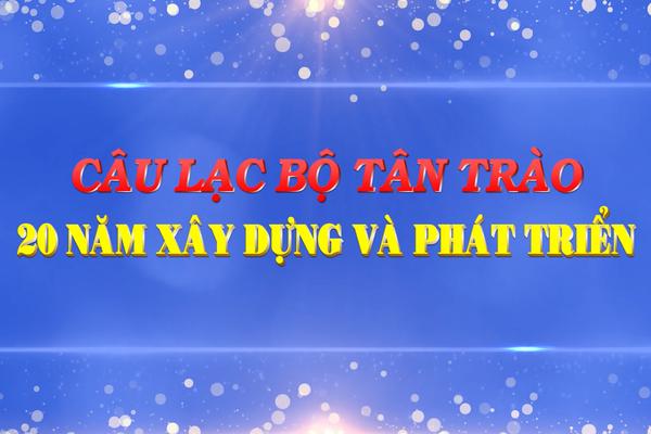 CÂU LẠC BỘ TÂN TRÀO 20 NĂM XÂY DỰNG VÀ PHÁT TRIỂN