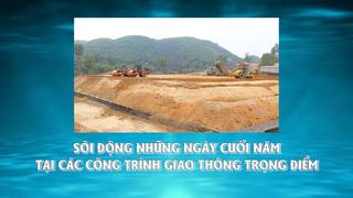 SÔI ĐỘNG NHỮNG NGÀY CUỐI NĂM TẠI CÁC CÔNG TRÌNH GIAO THÔNG TRỌNG ĐIỂM (22-01-2025)