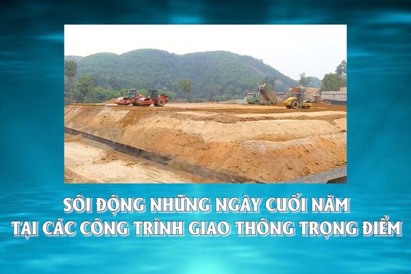 SÔI ĐỘNG NHỮNG NGÀY CUỐI NĂM TẠI CÁC CÔNG TRÌNH GIAO THÔNG TRỌNG ĐIỂM (22-01-2025)