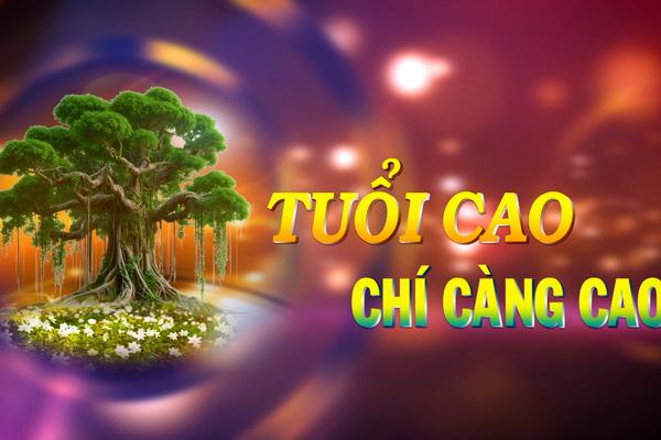 TUỔI CAO CHÍ CÀNG CAO (27-1-2025)