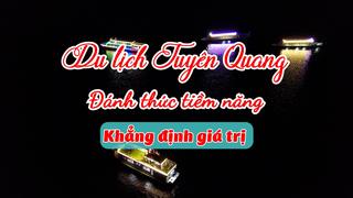 DU LỊCH TUYÊN QUANG ĐÁNH THỨC TIỀM NĂNG, KHẲNG ĐỊNH GIÁ TRỊ (30-1-2025)