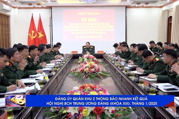 (TTV) ĐẢNG ỦY QUÂN KHU 2 THÔNG BÁO NHANH KẾT QUẢ HỘI NGHỊ BCH TRUNG ƯƠNG ĐẢNG (KHÓA XIII), THÁNG 1/2025