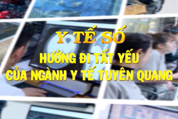 Y TẾ SỐ HƯỚNG ĐI TẤT YẾU CỦA NGÀNH Y TẾ TUYÊN QUANG (19-02-2025)