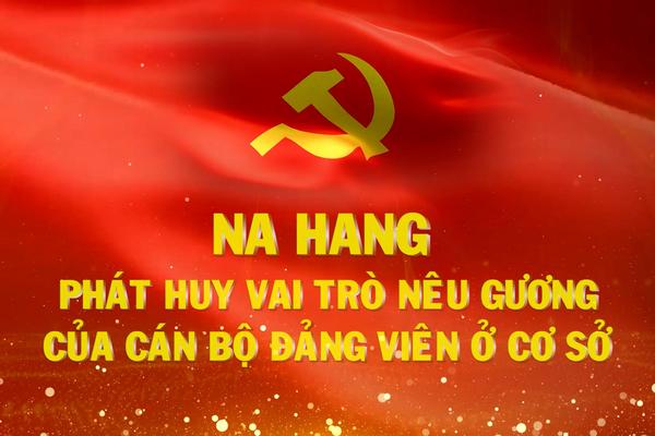 NA HANG PHÁT HUY VAI TRÒ NÊU GƯƠNG CỦA CÁN BỘ ĐẢNG VIÊN Ở CƠ SỞ