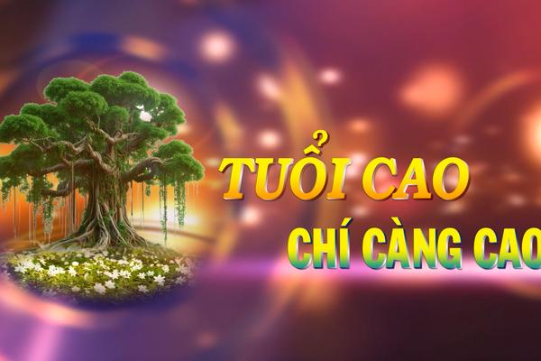 TUỔI CAO CHÍ CÀNG CAO (23-3-2025)