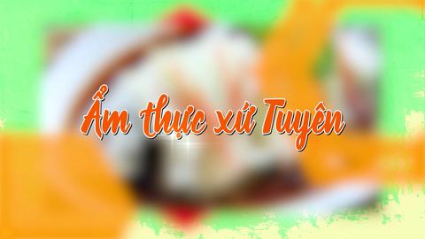 ẨM THỰC XỨ TUYÊN (5-5-2025)