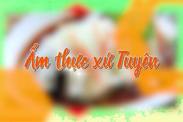 ẨM THỰC XỨ TUYÊN (5-5-2025)