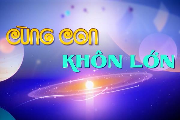 CÙNG CON KHÔN LỚN (11-5-2025)