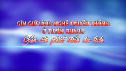 GIỮ GÌN LÀNG NGHỀ TRUYỀN THỐNG Ở TUYÊN QUANG GẮN VỚI PHÁT TRIỂN DU LỊCH