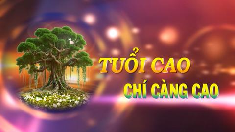 TUỔI CAO CHÍ CÀNG CAO (16-5-2025)