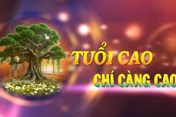 TUỔI CAO CHÍ CÀNG CAO (16-5-2025)