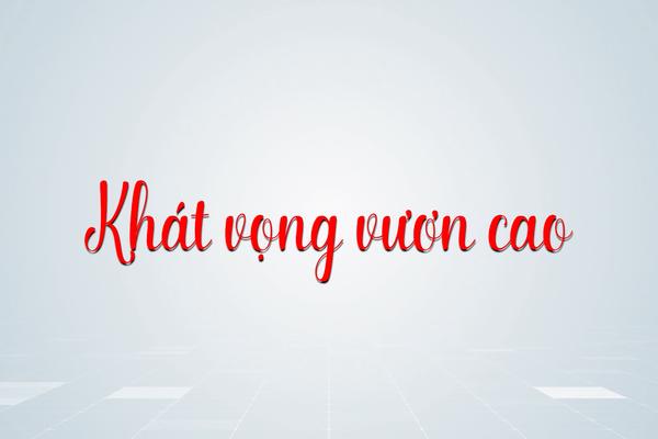 KHÁT VỌNG VƯƠN CAO