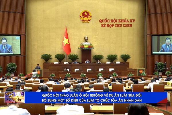 (TTV) Quốc hội thảo luận ở hội trường về Dự án Luật sửa đổi, bổ sung một số điều của Luật Tổ chức Tòa án nhân dân