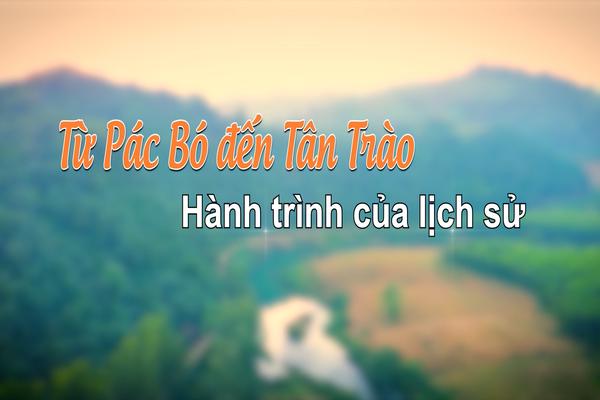 TỪ PÁC BÓ ĐẾN TÂN TRÀO - HÀNH TRÌNH LỊCH SỬ