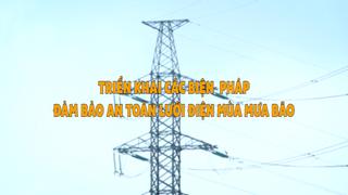 TRIỂN KHAI CÁC BIỆN PHÁP ĐẢM BẢO AN TOÀN LƯỚI ĐIỆN MÙA MƯA BÃO