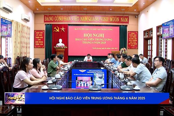 (TTV) Hội nghị báo cáo viên Trung ương tháng 6/2025