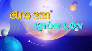 CÙNG CON KHÔN LỚN (15-6-2025)