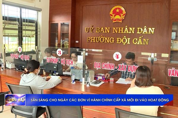 (TTV) Sẵn sàng cho ngày các đơn vị hành chính cấp xã mới đi vào hoạt động