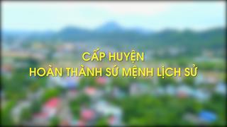 CẤP HUYỆN HOÀN THÀNH SỨ MỆNH LỊCH SỬ