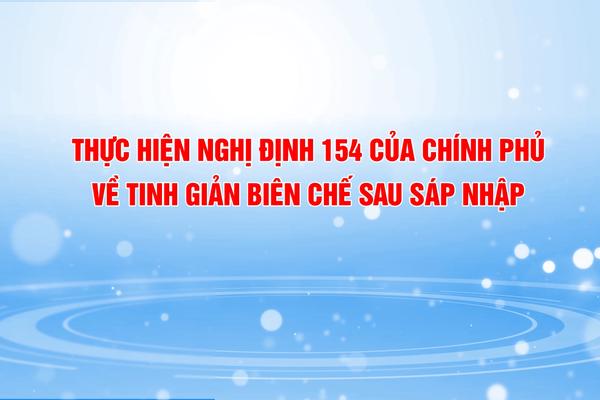 THỰC HIỆN NGHỊ ĐỊNH 154 CỦA CHÍNH PHỦ VỀ TINH GIẢM BIÊN CHẾ