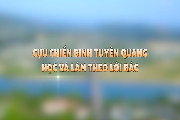 CỰU CHIẾN BINH TUYÊN QUANG HỌC VÀ LÀM THEO BÁC