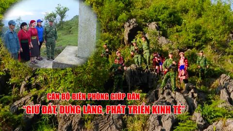 CÁN BỘ BIÊN PHÒNG GIÚP DÂN "GIỮ ĐẤT, DỰNG LÀNG, PHÁT TRIỂN KINH TẾ"