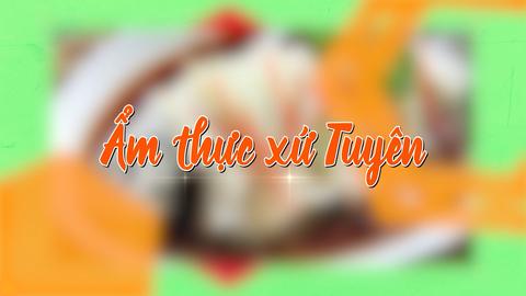 ẨM THỰC XỨ TUYÊN (2-8-2025)